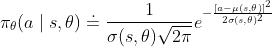\pi_{\theta}(a\mid s, \theta)\doteq \frac{1}{\sigma (s,\theta)\sqrt{2\pi}}e^{-\frac{[a-\mu(s,\theta)]^2}{2\sigma(s,\theta)^2}}